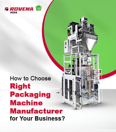 How to Choose the Right Packaging Machine Manufacturer for Your Business?