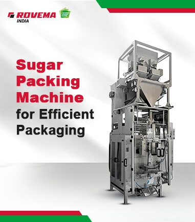 How Rovema India’s Sugar Packing Machines Redefine Efficiency?